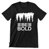 Be Bold- t shirts with motivational quotes_motivational quotes for t shirts_inspirational t shirts for teachers_motivational t shirts for teachers_inspirational teacher t shirts_cheap motivational t shirts_funny motivational t shirts_best motivational t shirts