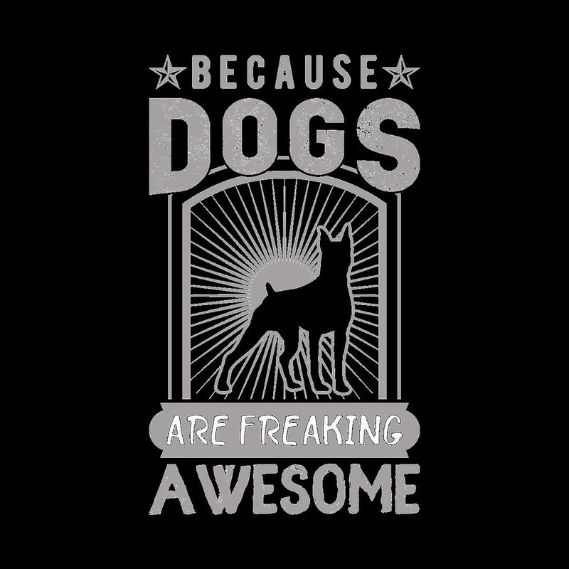Because Dogs Are Freaking Awesome
