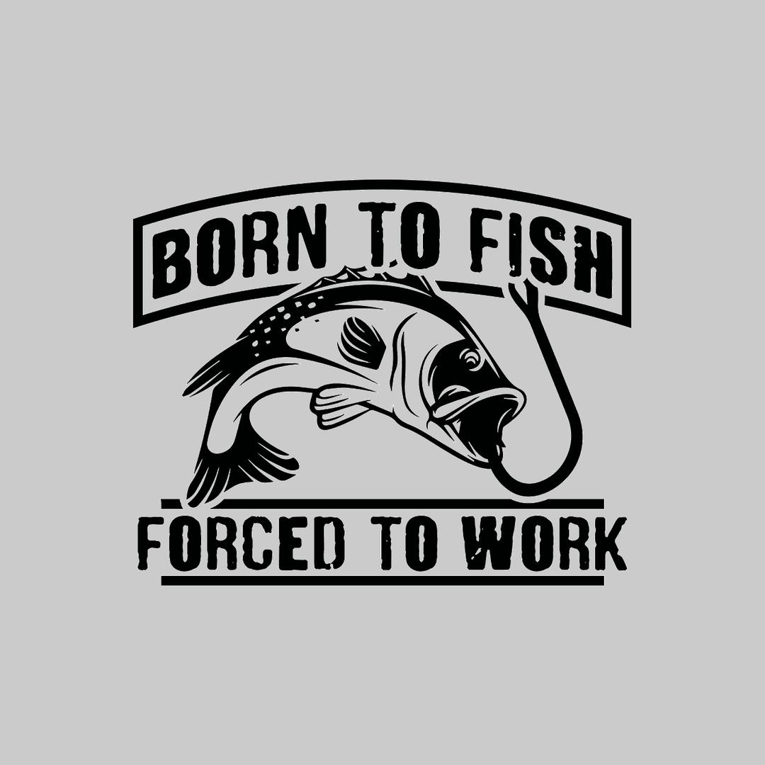 Born To Fish Forced To Work - funny fishing t shirts_fishing t shirts funny_funny fishing shirts for men_funny fishing tee shirts_funny womens fishing shirts_funny bass fishing shirts_funny fishing shirts for women_fishing shirts funny_funny fishing shirts_fishing t shirts