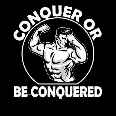 Conquer Or Be Conquered- mens funny gym shirts_fun gym shirts_gym funny shirts_funny gym shirts_gym shirts funny_gym t shirt_fun workout shirts_funny workout shirt_gym shirt_gym shirts