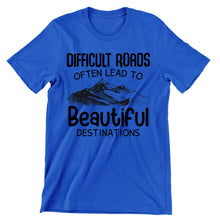 Difficult Roads Often Lead To Beautiful Destinations- t shirts with motivational quotes_motivational quotes for t shirts_inspirational t shirts for teachers_motivational t shirts for teachers_inspirational teacher t shirts_cheap motivational t shirts_funny motivational t shirts_best motivational t shirts