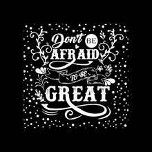 don't Be Afraid To Be Great- t shirts with motivational quotes_motivational quotes for t shirts_inspirational t shirts for teachers_motivational t shirts for teachers_inspirational teacher t shirts_cheap motivational t shirts_funny motivational t shirts_best motivational t shirts