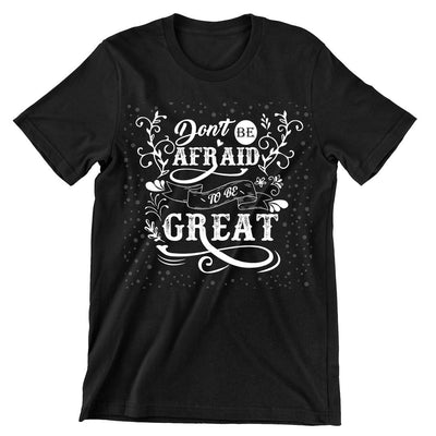 don't Be Afraid To Be Great- t shirts with motivational quotes_motivational quotes for t shirts_inspirational t shirts for teachers_motivational t shirts for teachers_inspirational teacher t shirts_cheap motivational t shirts_funny motivational t shirts_best motivational t shirts