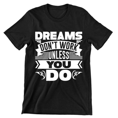Dreams Don't Work Unless You Do- t shirts with motivational quotes_motivational quotes for t shirts_inspirational t shirts for teachers_motivational t shirts for teachers_inspirational teacher t shirts_cheap motivational t shirts_funny motivational t shirts_best motivational t shirts
