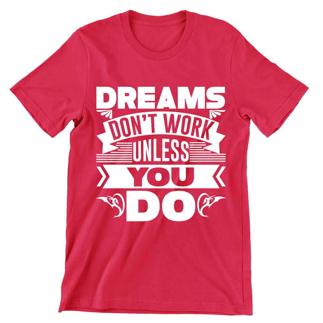 Dreams Don't Work Unless You Do- t shirts with motivational quotes_motivational quotes for t shirts_inspirational t shirts for teachers_motivational t shirts for teachers_inspirational teacher t shirts_cheap motivational t shirts_funny motivational t shirts_best motivational t shirts