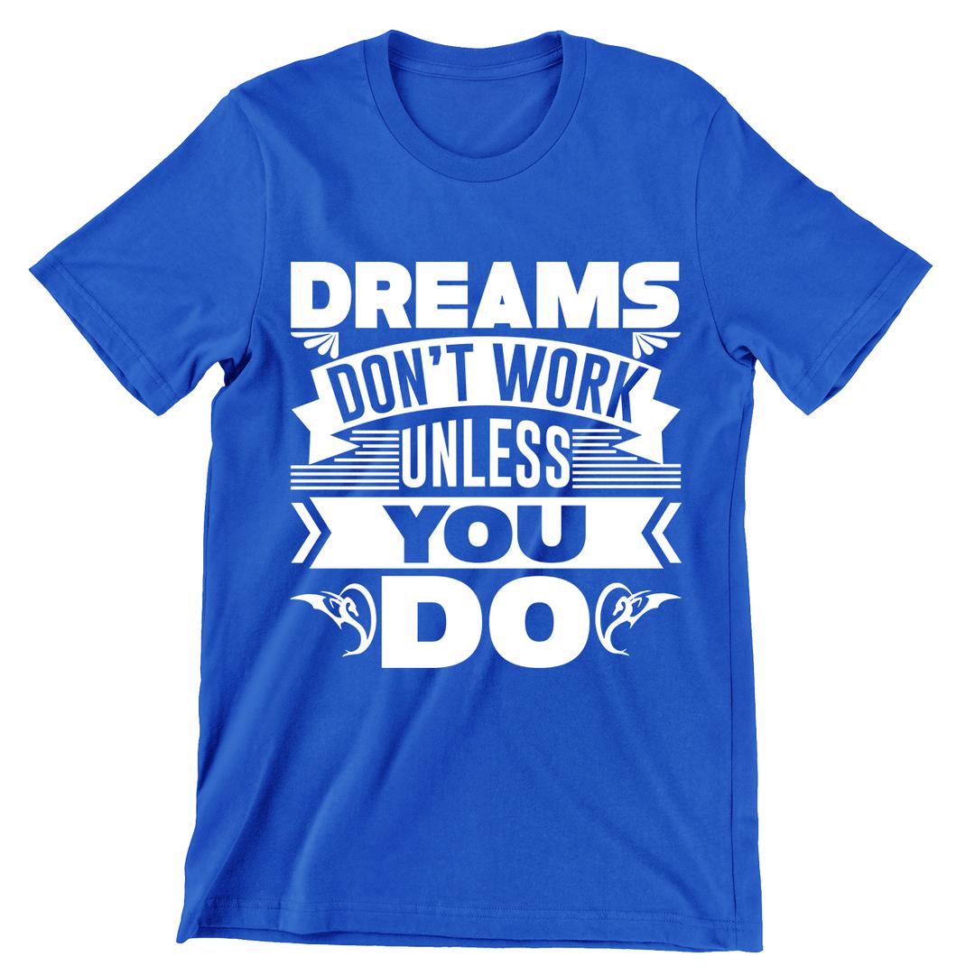 Dreams Don't Work Unless You Do- t shirts with motivational quotes_motivational quotes for t shirts_inspirational t shirts for teachers_motivational t shirts for teachers_inspirational teacher t shirts_cheap motivational t shirts_funny motivational t shirts_best motivational t shirts