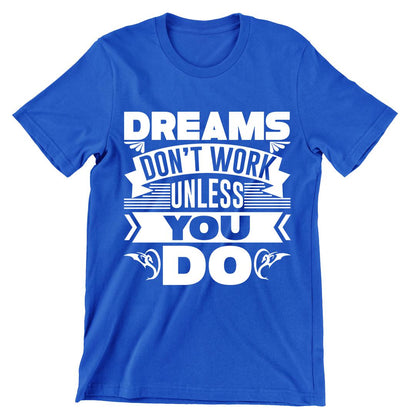 Dreams Don't Work Unless You Do- t shirts with motivational quotes_motivational quotes for t shirts_inspirational t shirts for teachers_motivational t shirts for teachers_inspirational teacher t shirts_cheap motivational t shirts_funny motivational t shirts_best motivational t shirts
