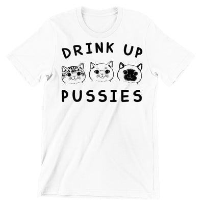 Drink Up Pussies - cat t shirts funny_crazy cats t shirts_t shirts with cats on them_i love cats t shirts_cat t shirts online_cats on t shirts_cats t shirts_cats the musical t shirts_cat t shirts womens_life is good cat t shirts_mens cat t shirts
