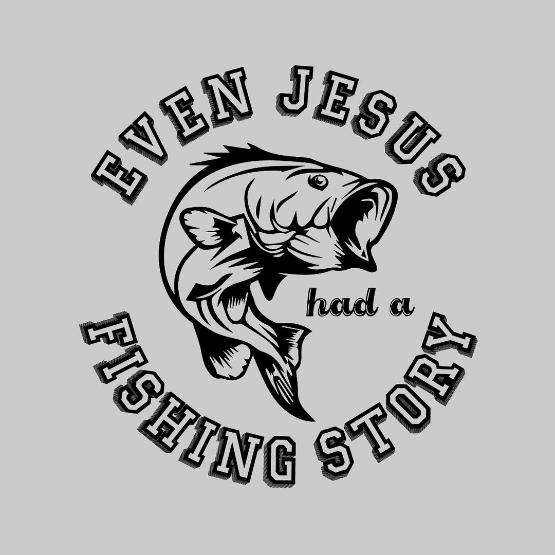 Even Jesus Had A Fishing Story - funny fishing t shirts_fishing t shirts funny_funny fishing shirts for men_funny fishing tee shirts_funny womens fishing shirts_funny bass fishing shirts_funny fishing shirts for women_fishing shirts funny_funny fishing shirts_fishing t shirts