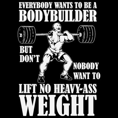 Every Body Wants To Be A Body Builder- mens funny gym shirts_fun gym shirts_gym funny shirts_funny gym shirts_gym shirts funny_gym t shirt_fun workout shirts_funny workout shirt_gym shirt_gym shirts