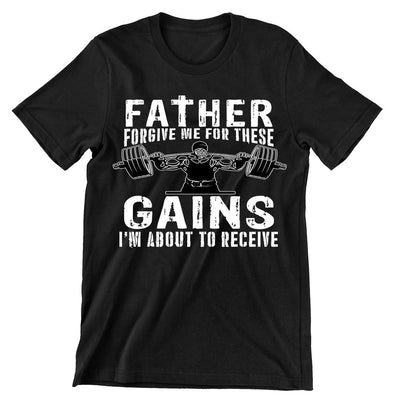 Father Forgive Me For These Gains I'm About To Receive- mens funny gym shirts_fun gym shirts_gym funny shirts_funny gym shirts_gym shirts funny_gym t shirt_fun workout shirts_funny workout shirt_gym shirt_gym shirts