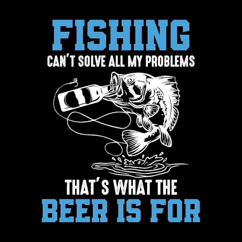 Fishing Can't Solve All My Problems That's What The Beer Is For - funny fishing t shirts_fishing t shirts funny_funny fishing shirts for men_funny fishing tee shirts_funny womens fishing shirts_funny bass fishing shirts_funny fishing shirts for women_fishing shirts funny_funny fishing shirts_fishing t shirts