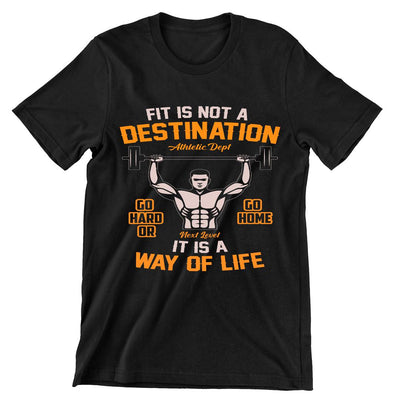 Fit Is Not A destination, It Is A way Of Life- mens funny gym shirts_fun gym shirts_gym funny shirts_funny gym shirts_gym shirts funny_gym t shirt_fun workout shirts_funny workout shirt_gym shirt_gym shirts