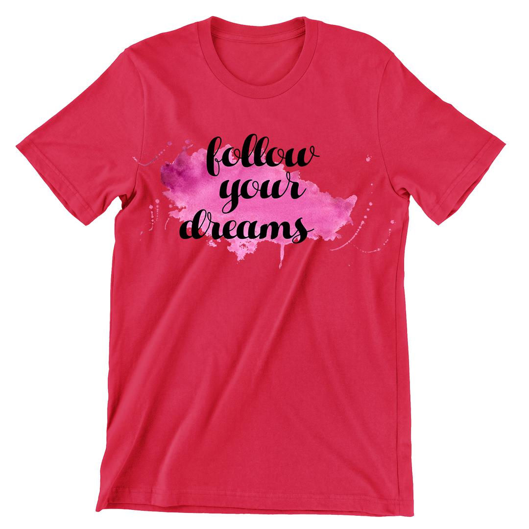 Follow Your Dreams- t shirts with motivational quotes_motivational quotes for t shirts_inspirational t shirts for teachers_motivational t shirts for teachers_inspirational teacher t shirts_cheap motivational t shirts_funny motivational t shirts_best motivational t shirts