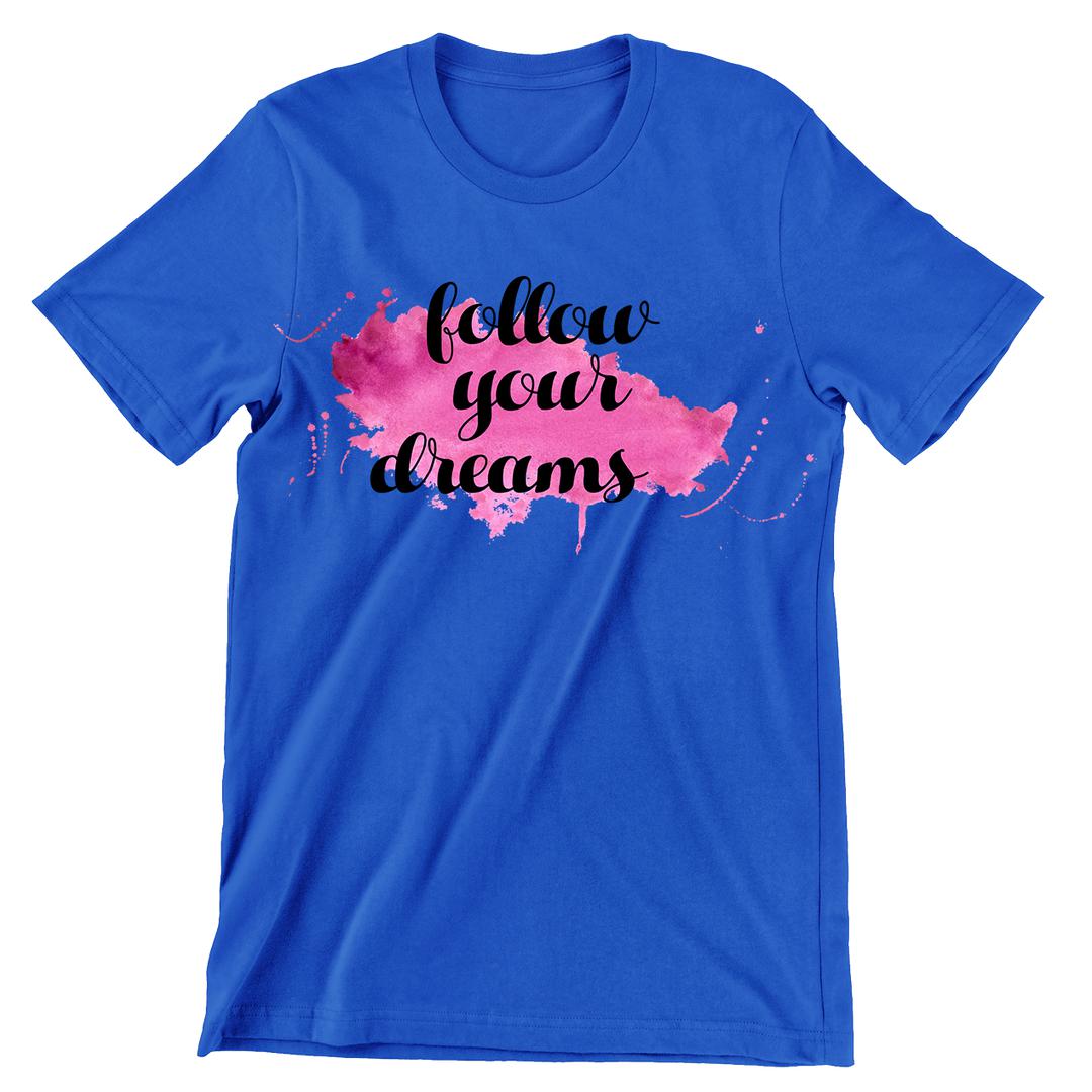 Follow Your Dreams- t shirts with motivational quotes_motivational quotes for t shirts_inspirational t shirts for teachers_motivational t shirts for teachers_inspirational teacher t shirts_cheap motivational t shirts_funny motivational t shirts_best motivational t shirts