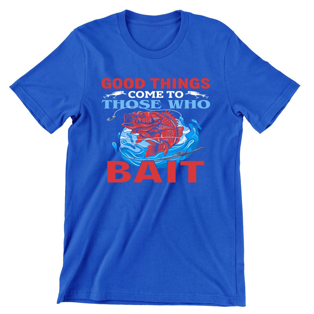 Good Things Come To Those Who Bait - funny fishing t shirts_fishing t shirts funny_funny fishing shirts for men_funny fishing tee shirts_funny womens fishing shirts_funny bass fishing shirts_funny fishing shirts for women_fishing shirts funny_funny fishing shirts_fishing t shirts