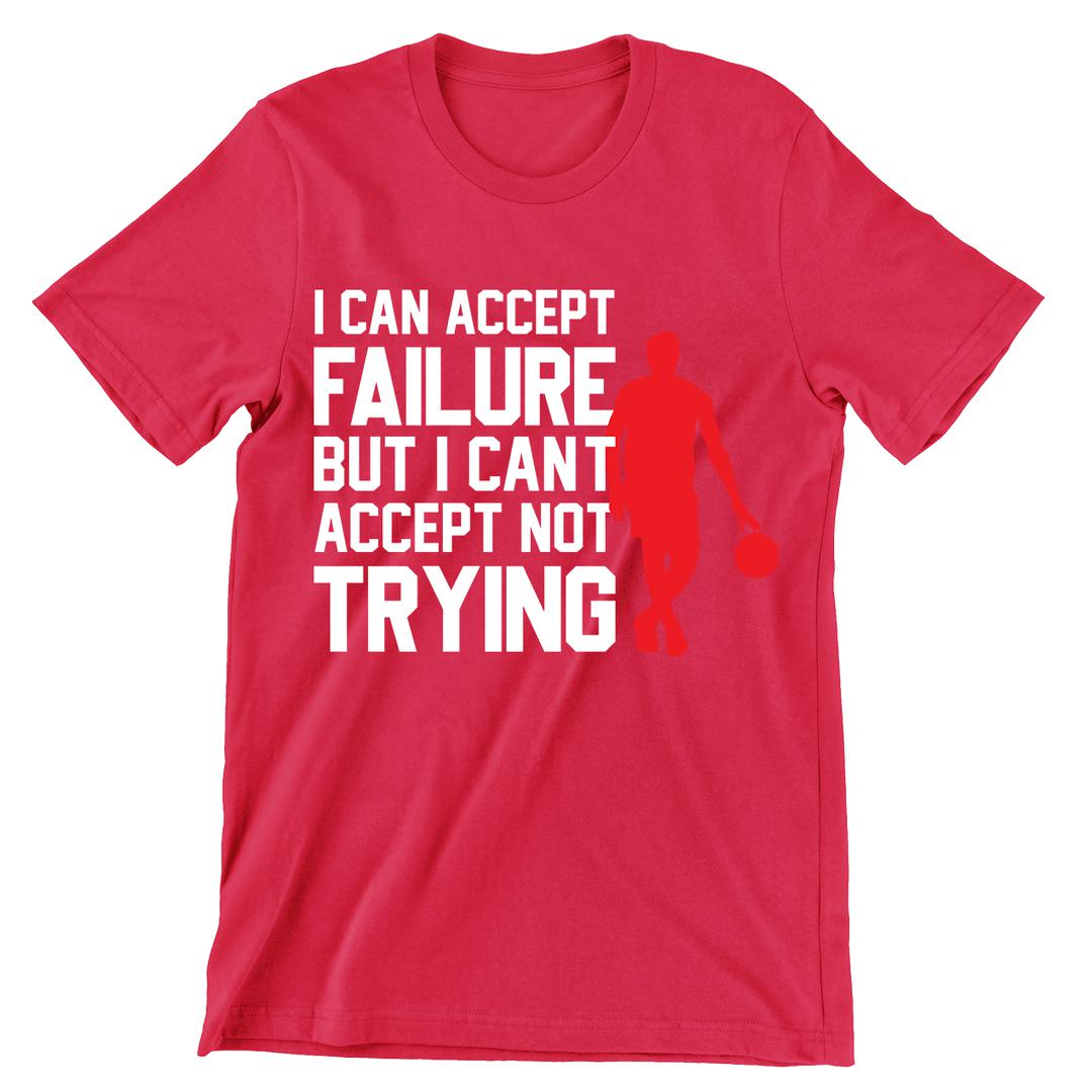 I Can Accept Failure But I Can't Accept Not Trying- t shirts with motivational quotes_motivational quotes for t shirts_inspirational t shirts for teachers_motivational t shirts for teachers_inspirational teacher t shirts_cheap motivational t shirts_funny motivational t shirts_best motivational t shirts