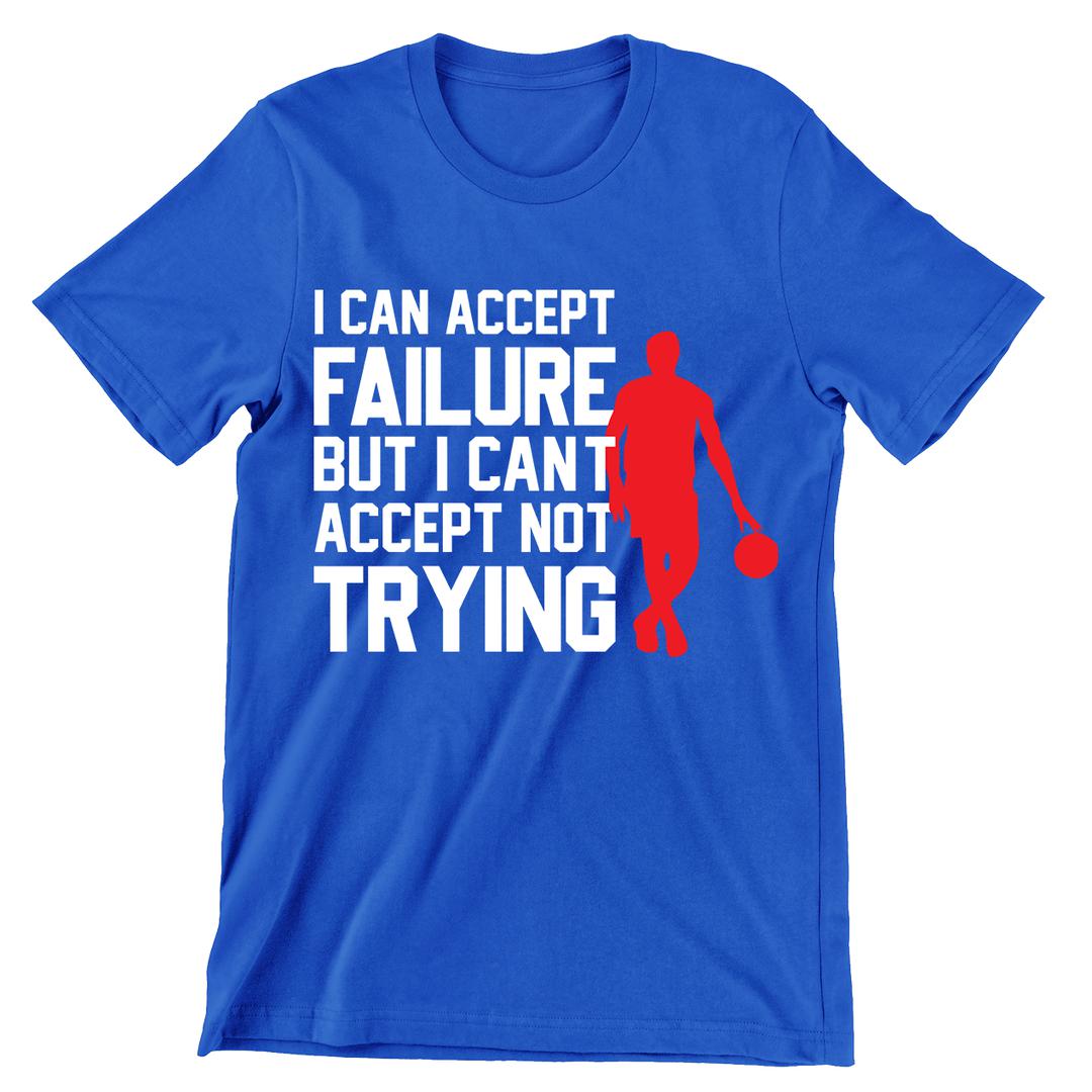 I Can Accept Failure But I Can't Accept Not Trying- t shirts with motivational quotes_motivational quotes for t shirts_inspirational t shirts for teachers_motivational t shirts for teachers_inspirational teacher t shirts_cheap motivational t shirts_funny motivational t shirts_best motivational t shirts