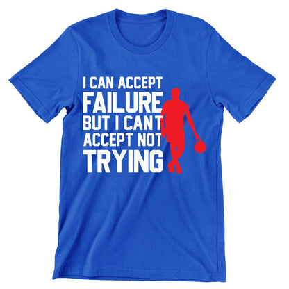 I Can Accept Failure But I Can't Accept Not Trying- t shirts with motivational quotes_motivational quotes for t shirts_inspirational t shirts for teachers_motivational t shirts for teachers_inspirational teacher t shirts_cheap motivational t shirts_funny motivational t shirts_best motivational t shirts