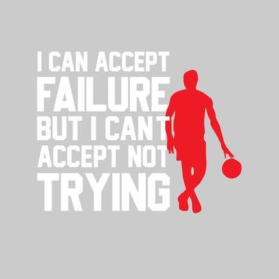 I Can Accept Failure But I Can't Accept Not Trying- t shirts with motivational quotes_motivational quotes for t shirts_inspirational t shirts for teachers_motivational t shirts for teachers_inspirational teacher t shirts_cheap motivational t shirts_funny motivational t shirts_best motivational t shirts