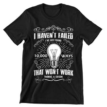 I Haven't Failed I've Just Found 10000 Ways That Won't Work Out- t shirts with motivational quotes_motivational quotes for t shirts_inspirational t shirts for teachers_motivational t shirts for teachers_inspirational teacher t shirts_cheap motivational t shirts_funny motivational t shirts_best motivational t shirts