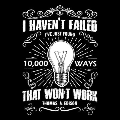 I Haven't Failed I've Just Found 10000 Ways That Won't Work Out- t shirts with motivational quotes_motivational quotes for t shirts_inspirational t shirts for teachers_motivational t shirts for teachers_inspirational teacher t shirts_cheap motivational t shirts_funny motivational t shirts_best motivational t shirts