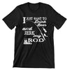 I Just Want To Drink Beer And Jerk My Rod - funny fishing t shirts_fishing t shirts funny_funny fishing shirts for men_funny fishing tee shirts_funny womens fishing shirts_funny bass fishing shirts_funny fishing shirts for women_fishing shirts funny_funny fishing shirts_fishing t shirts