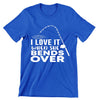I Love It When It Bends Over - funny fishing t shirts_fishing t shirts funny_funny fishing shirts for men_funny fishing tee shirts_funny womens fishing shirts_funny bass fishing shirts_funny fishing shirts for women_fishing shirts funny_funny fishing shirts_fishing t shirts