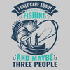 I Only Care About Fishing Ans d May Be Three People - funny fishing t shirts_fishing t shirts funny_funny fishing shirts for men_funny fishing tee shirts_funny womens fishing shirts_funny bass fishing shirts_funny fishing shirts for women_fishing shirts funny_funny fishing shirts_fishing t shirts