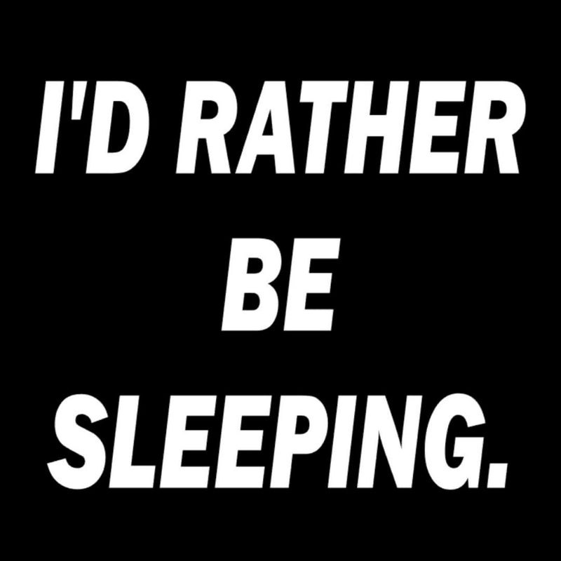 I'd Rather Be Sleeping