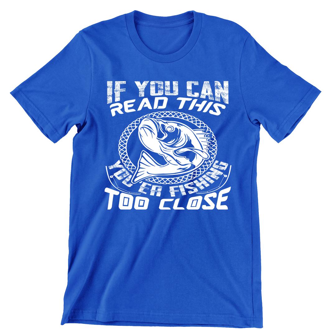 If You Can Read This You Are Fishing Too Close - funny fishing t shirts_fishing t shirts funny_funny fishing shirts for men_funny fishing tee shirts_funny womens fishing shirts_funny bass fishing shirts_funny fishing shirts for women_fishing shirts funny_funny fishing shirts_fishing t shirts