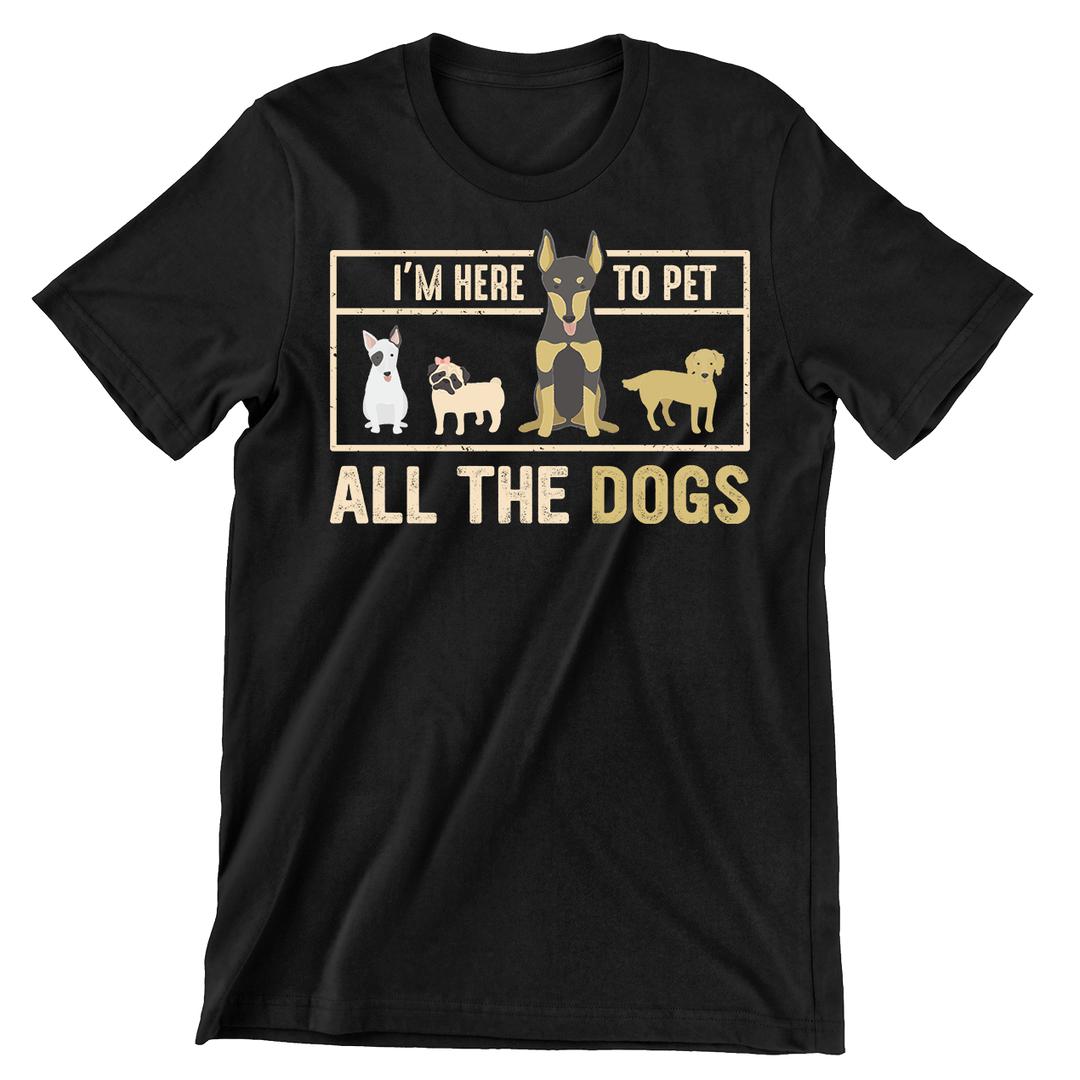 I'm Here To Pet All The Dogs - dog mom t shirts_dog t shirts custom_dog man t shirts_dog love t shirts_dog t shirts funny_big dog t shirts_dog t shirts for humans_dog t shirts_dog lovers t shirts_dog rescue t shirts_funny dog t shirts for humans