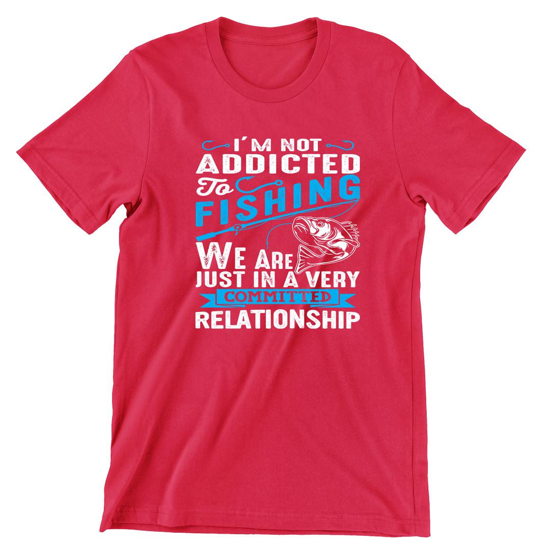 I'm Not Addicted To Fishing We Are Just In Avery Committed Relationship - funny fishing t shirts_fishing t shirts funny_funny fishing shirts for men_funny fishing tee shirts_funny womens fishing shirts_funny bass fishing shirts_funny fishing shirts for women_fishing shirts funny_funny fishing shirts_fishing t shirts