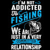 I'm Not Addicted To Fishing We Are Just In Avery Committed Relationship - funny fishing t shirts_fishing t shirts funny_funny fishing shirts for men_funny fishing tee shirts_funny womens fishing shirts_funny bass fishing shirts_funny fishing shirts for women_fishing shirts funny_funny fishing shirts_fishing t shirts