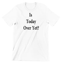 Is Today Over Yet ? - funny monday shirt_funny monday shirts