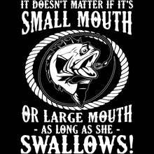 It Doesn't Matter If It's Small Mouth Or Large Mouth As Long As She Swallows - funny fishing t shirts_fishing t shirts funny_funny fishing shirts for men_funny fishing tee shirts_funny womens fishing shirts_funny bass fishing shirts_funny fishing shirts for women_fishing shirts funny_funny fishing shirts_fishing t shirts
