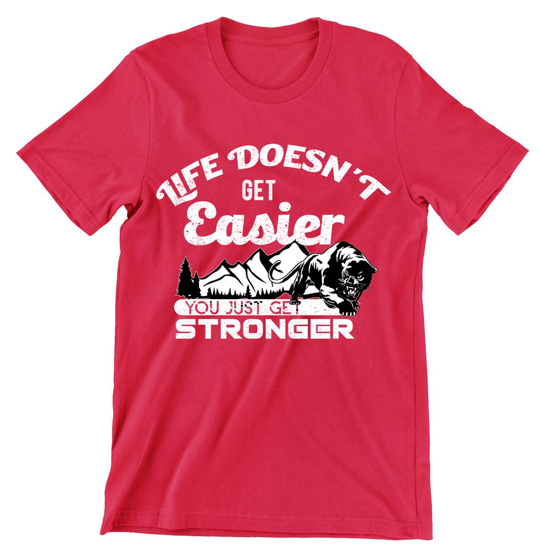 Life Doesn't Get Easier You Just Get Stronger- t shirts with motivational quotes_motivational quotes for t shirts_inspirational t shirts for teachers_motivational t shirts for teachers_inspirational teacher t shirts_cheap motivational t shirts_funny motivational t shirts_best motivational t shirts