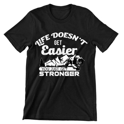Life Doesn't Get Easier You Just Get Stronger- t shirts with motivational quotes_motivational quotes for t shirts_inspirational t shirts for teachers_motivational t shirts for teachers_inspirational teacher t shirts_cheap motivational t shirts_funny motivational t shirts_best motivational t shirts