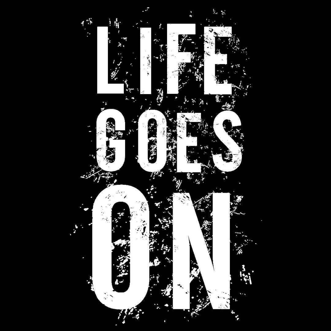Life Goes On- t shirts with motivational quotes_motivational quotes for t shirts_inspirational t shirts for teachers_motivational t shirts for teachers_inspirational teacher t shirts_cheap motivational t shirts_funny motivational t shirts_best motivational t shirts