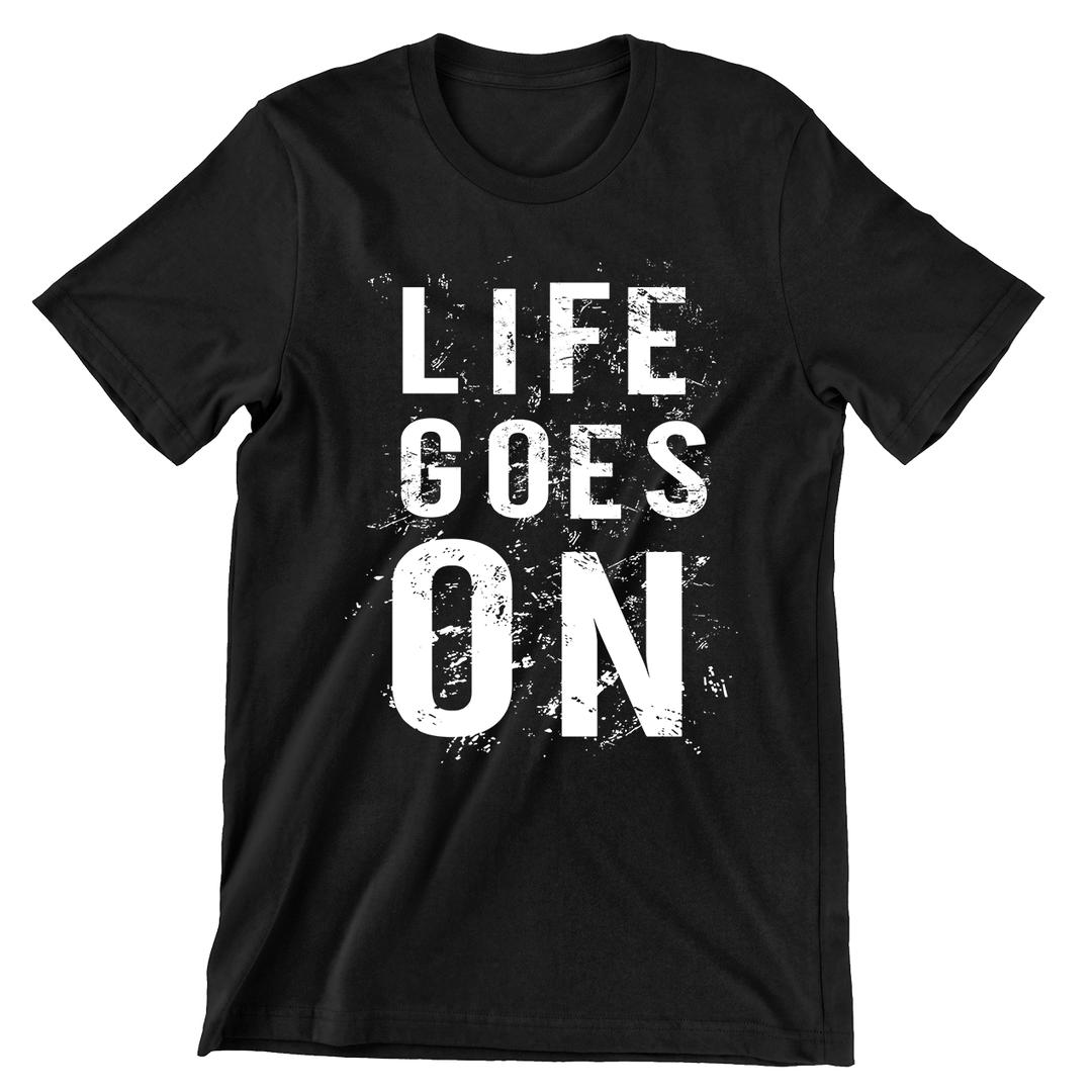 Life Goes On- t shirts with motivational quotes_motivational quotes for t shirts_inspirational t shirts for teachers_motivational t shirts for teachers_inspirational teacher t shirts_cheap motivational t shirts_funny motivational t shirts_best motivational t shirts
