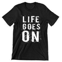 Life Goes On- t shirts with motivational quotes_motivational quotes for t shirts_inspirational t shirts for teachers_motivational t shirts for teachers_inspirational teacher t shirts_cheap motivational t shirts_funny motivational t shirts_best motivational t shirts
