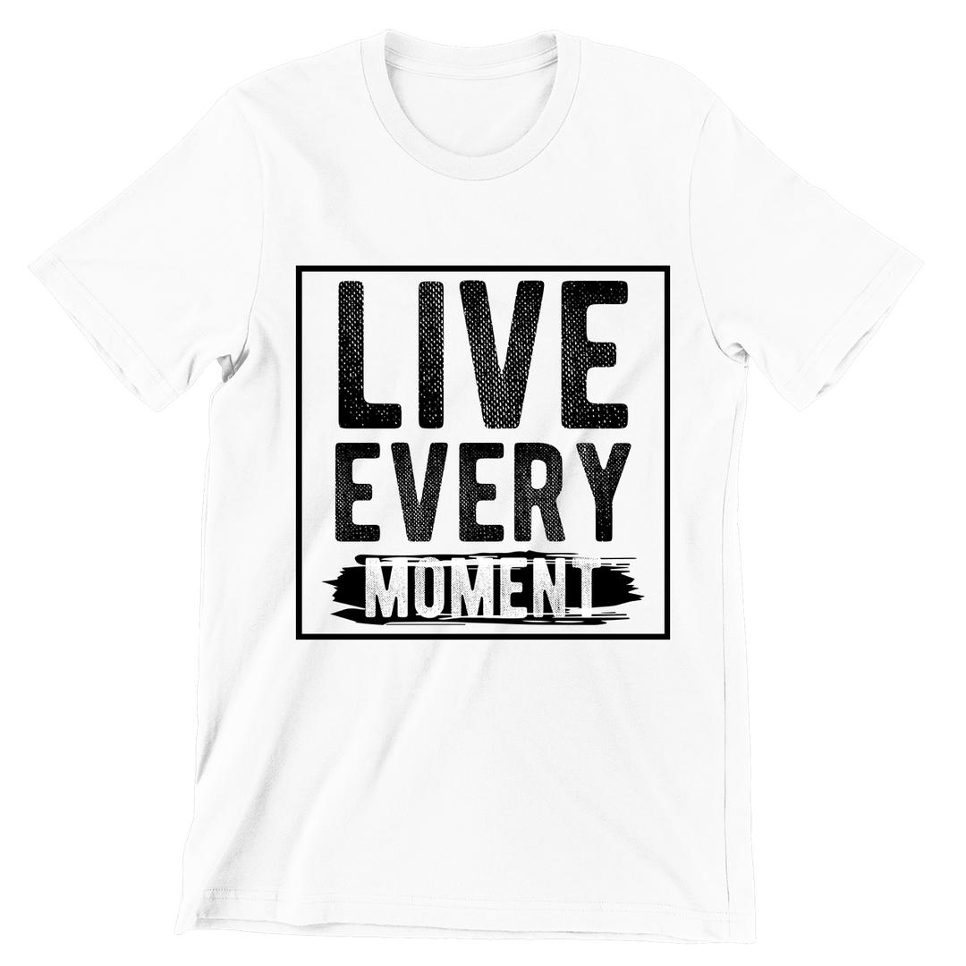 Live Every Moment- t shirts with motivational quotes_motivational quotes for t shirts_inspirational t shirts for teachers_motivational t shirts for teachers_inspirational teacher t shirts_cheap motivational t shirts_funny motivational t shirts_best motivational t shirts