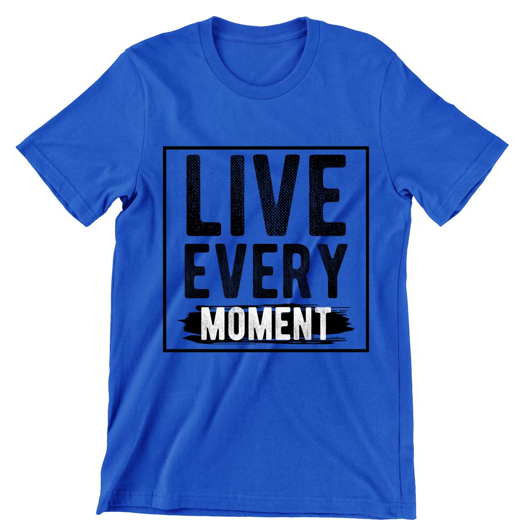 Live Every Moment- t shirts with motivational quotes_motivational quotes for t shirts_inspirational t shirts for teachers_motivational t shirts for teachers_inspirational teacher t shirts_cheap motivational t shirts_funny motivational t shirts_best motivational t shirts