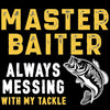 Master Baiter Always Messing With My Tackle - funny fishing t shirts_fishing t shirts funny_funny fishing shirts for men_funny fishing tee shirts_funny womens fishing shirts_funny bass fishing shirts_funny fishing shirts for women_fishing shirts funny_funny fishing shirts_fishing t shirts