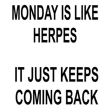 Monday Is Like Herpes - funny monday shirt_funny monday shirts