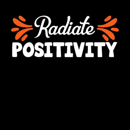 Radiate Positivity- t shirts with motivational quotes_motivational quotes for t shirts_inspirational t shirts for teachers_motivational t shirts for teachers_inspirational teacher t shirts_cheap motivational t shirts_funny motivational t shirts_best motivational t shirts