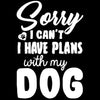 Sorry I Can't I Have Plans With My Dog - dog mom t shirts_dog t shirts custom_dog man t shirts_dog love t shirts_dog t shirts funny_big dog t shirts_dog t shirts for humans_dog t shirts_dog lovers t shirts_dog rescue t shirts_funny dog t shirts for humans