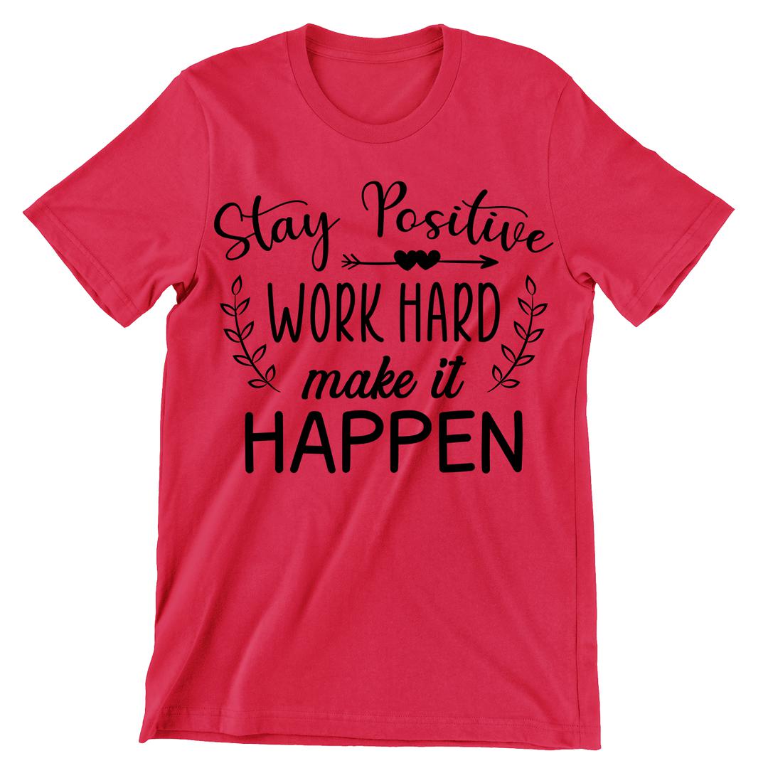 Stay Positive Work Hard Make It Happen- t shirts with motivational quotes_motivational quotes for t shirts_inspirational t shirts for teachers_motivational t shirts for teachers_inspirational teacher t shirts_cheap motivational t shirts_funny motivational t shirts_best motivational t shirts