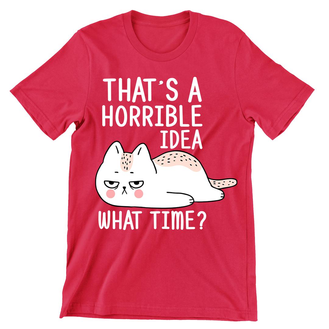 That's A Horrible Idea - cat t shirts funny_crazy cats t shirts_t shirts with cats on them_i love cats t shirts_cat t shirts online_cats on t shirts_cats t shirts_cats the musical t shirts_cat t shirts womens_life is good cat t shirts_mens cat t shirts