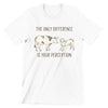 The Only Difference Is Your Perception - vegan friendly t shirts_vegan slogan t shirts_best vegan t shirts_anti vegan t shirts_go vegan t shirts_vegan activist shirts_vegan saying shirts_vegan tshirts_cute vegan shirts_funny vegan shirts_vegan t shirts funny